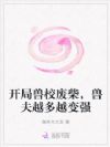 兽校闪婚五美男,废雌成了万人迷